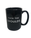 Fuck the Shoulds. Do The Wants.  -  Porcelain Mug - ModernMonaStudio